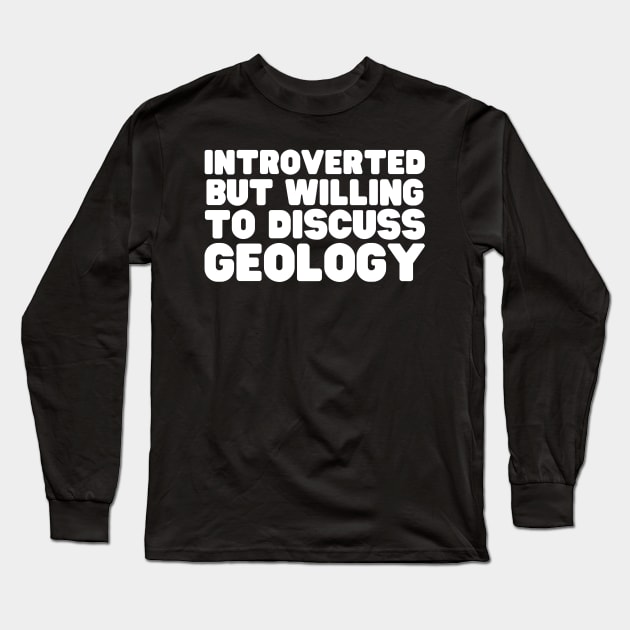 Introverted But Willing To Discuss Geology Long Sleeve T-Shirt by HobbyAndArt